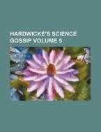 Hardwicke's Science Gossip Volume 5 di Books Group edito da Rarebooksclub.com