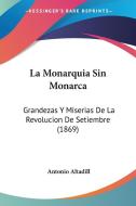 La Monarquia Sin Monarca: Grandezas y Miserias de La Revolucion de Setiembre (1869) di Antonio Altadill edito da Kessinger Publishing