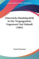 Osterreichs Handelspolitik in Der Vergangenheit, Gegenwart Und Zukunft (1864) di Franz Neumann edito da Kessinger Publishing
