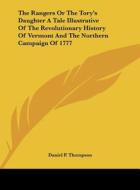 The Rangers or the Tory's Daughter a Tale Illustrative of the Revolutionary History of Vermont and the Northern Campaign of 1777 di Daniel P. Thompson edito da Kessinger Publishing