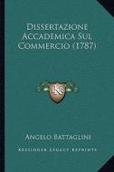 Dissertazione Accademica Sul Commercio (1787) di Angelo Battaglini edito da Kessinger Publishing