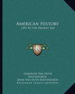 American History: 1492 to the Present Day di Gertrude Van Duyn Southworth, John Van Duyn Southworth edito da Kessinger Publishing