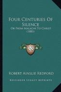 Four Centuries of Silence: Or from Malachi to Christ (1885) di Robert Ainslie Redford edito da Kessinger Publishing