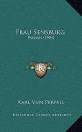 Frau Sensburg: Roman (1904) di Karl Von Perfall edito da Kessinger Publishing