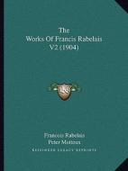 The Works of Francis Rabelais V2 (1904) di Francois Rabelais edito da Kessinger Publishing