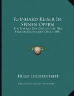 Reinhard Keiser in Seinen Opern: Ein Beitrag Zur Geschichte Der Fruhen Deutschen Oper (1901) di Hugo Leichtentritt edito da Kessinger Publishing