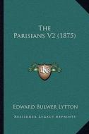 The Parisians V2 (1875) di Edward Bulwer Lytton Lytton edito da Kessinger Publishing