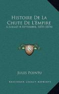 Histoire de La Chute de L'Empire: 6 Juillet-4 Septembre, 1870 (1874) di Jules Pointu edito da Kessinger Publishing