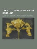The Cotton Mills Of South Carolina di August Kohn edito da Theclassics.us