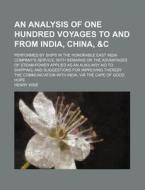 An  Analysis of One Hundred Voyages to and from India, China, &C; Performed by Ships in the Honorable East India Company's Service; With Remarks on th di Henry Wise edito da Rarebooksclub.com