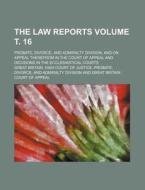 The Law Reports Volume . 16; Probate, Divorce, and Admiralty Division, and on Appeal Therefrom in the Court of Appeal and Decisions in the Ecclesiasti di Great Britain High Court of edito da Rarebooksclub.com