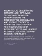 From The Lab Bench To The Marketplace: Improving Technology Transfer: Hearing Before The Subcommittee On Research And Science Education di United States Congressional House, Anonymous edito da Books Llc, Reference Series