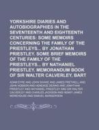 Yorkshire Diaries And Autobiographies In The Seventeenth And Eighteenth Centuries; Some Memoirs Concerning The Family Of The Priestleys By Jonathan Pr di Adam Eyre edito da General Books Llc