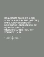 Monumenta Boica. Ed. Acad. Scientiarum Electer. [Spater Volume 21; V. 27 di Anonymous edito da Rarebooksclub.com