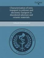 Characterization Of Ionic Transport In Polymer And Electronic Transport In Disordered Selenium And Ceramic Materials. di Subhasish Bandyopadhyay edito da Proquest, Umi Dissertation Publishing