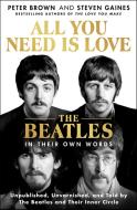 All You Need Is Love: An Oral History of the Beatles di Peter Brown, Steven Gaines edito da ST MARTINS PR