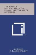 The Book of Instruction in the Elements of the Art of Astrology di Al-Biruni edito da Literary Licensing, LLC