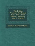 Indian Princess, Me-Nung-Gah: And Other Poems di Addison Woodard Stubbs edito da Nabu Press
