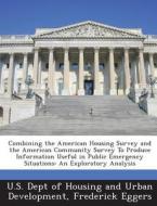 Combining The American Housing Survey And The American Community Survey To Produce Information Useful In Public Emergency Situations di Frederick Eggers edito da Bibliogov