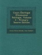 Cours Electique D'Economie Politique, Volume 3 di Alvaro Florez Estrada, Leon Galibert edito da Nabu Press