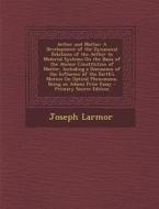 Aether and Matter: A Development of the Dynamical Relations of the Aether to Material Systems on the Basis of the Atomic Constitution of di Joseph Larmor edito da Nabu Press