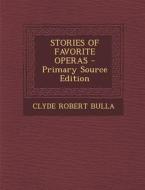 Stories of Favorite Operas di Clyde Robert Bulla edito da Nabu Press