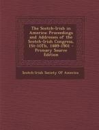 The Scotch-Irish in America: Proceedings and Addresses of the Scotch-Irish Congress, 1st-10th, 1889-1901 edito da Nabu Press