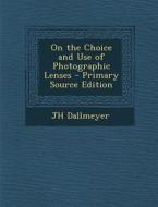 On the Choice and Use of Photographic Lenses di Jh Dallmeyer edito da Nabu Press