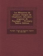 Les Memoires de Messire Jacques de Chastenet, Chevalier, Seigneur de Puysegur - Primary Source Edition edito da Nabu Press