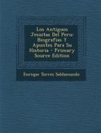 Los Antiguos Jesuitas del Peru: Biografias y Apuntes Para Su Historia di Enrique Torres Saldamando edito da Nabu Press