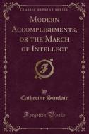 Modern Accomplishments, Or The March Of Intellect (classic Reprint) di Catherine Sinclair edito da Forgotten Books