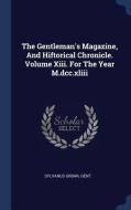 The Gentleman's Magazine, and Hiftorical Chronicle. Volume XIII. for the Year M.DCC.XLIII di Sylvanus Urban Gent edito da CHIZINE PUBN