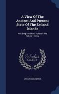 A View Of The Ancient And Present State Of The Zetland Islands di Arthur Edmondston edito da Sagwan Press