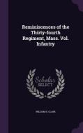 Reminiscences Of The Thirty-fourth Regiment, Mass. Vol. Infantry di William H Clark edito da Palala Press