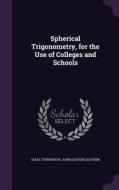 Spherical Trigonometry, For The Use Of Colleges And Schools di Isaac Todhunter, John Gaston Leathem edito da Palala Press