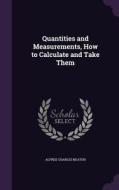 Quantities And Measurements, How To Calculate And Take Them di Alfred Charles Beaton edito da Palala Press
