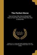 PERFECT HORSE di Henry Ward 1813-1887 Beecher, George Bailey 1817-1891 Loring edito da WENTWORTH PR