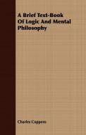 A Brief Text-Book Of Logic And Mental Philosophy di Charles Coppens edito da Boucher Press