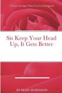 Sis Keep Your Head Up, It Gets Better di Mary Robinson edito da Lulu.com