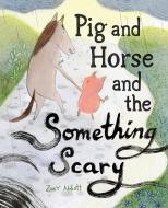 Pig and Horse and the Something Scary di Zoey Abbott edito da ABRAMS BOOKS FOR YOUNG READERS