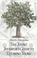 The Young Investor's Guide To Retiring Young di Monte Malhotra edito da America Star Books