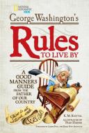 George Washington's Rules to Live by: A Good Manners Guide from the Father of Our Country di George Washington edito da NATL GEOGRAPHIC SOC