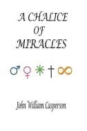 A Chalice of Miracles di John W. Casperson edito da AuthorHouse