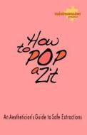 How to Pop a Zit: The Aesthetician's Guide to Extractions di Rupa Vickers edito da Createspace