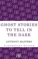 Ghost Stories to Tell in the Dark di Anthony Masters edito da Bloomsbury Publishing PLC