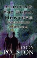 Hunting The Ghost Hunters di Cody Polston edito da America Star Books