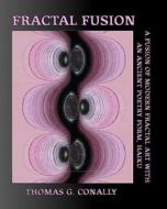 Fractal Fusion: A Fusion of Modern Fractal Art with an Ancient Poetry Form, Haiku di Thomas G. Conally edito da Createspace
