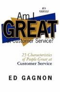 Am I Great at Customer Service?: 25 Characteristics of People Great at Customer Service di Ed Gagnon edito da Createspace