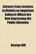 Extracts From Lectures In Divinity On Im di George Hill edito da General Books