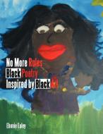 No More Rules - Black Poetry Inspired by Black Art di Ebonie Ealey edito da AUTHORHOUSE